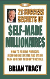 21 SUCCESS SECRETS OF SELF-MADE MILLIONAIRES BY BRIAN TRACY